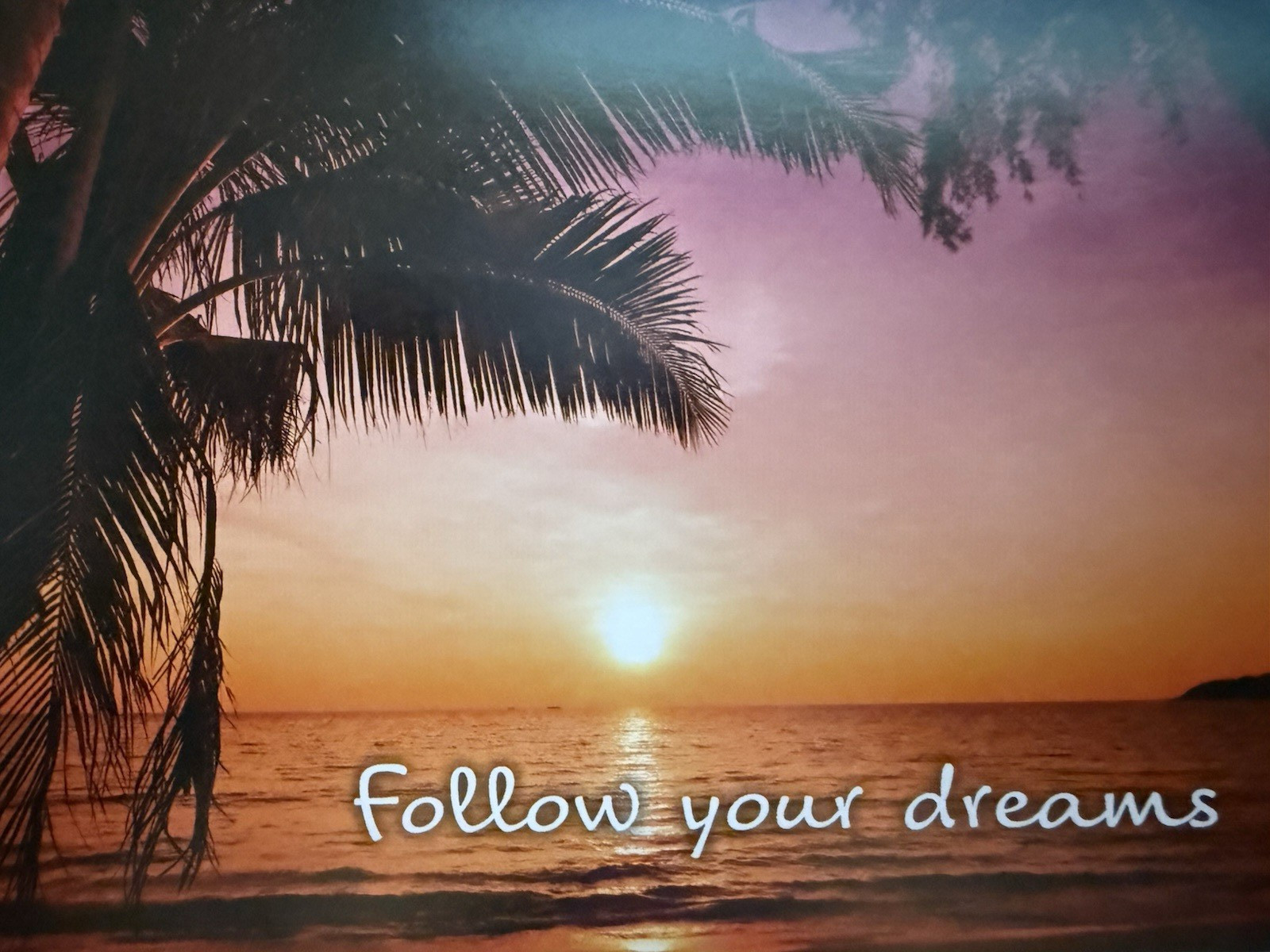 “Follow Your Dreams” – Sunrise/Sunset over the ocean – Palm trees – 4.5″ X 6″